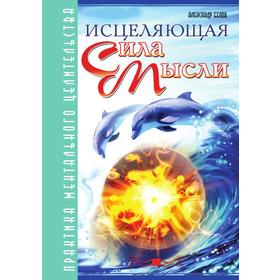 

Исцеляющая сила мысли. Практика ментального целительства. А. Белов