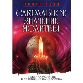 

Сакральное значение молитвы. Практика молитвы и ее влияние на человека. Р. Доля