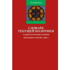 

Словарь текущей политики. Навигатор по посланиям президента РФ 2004-2005 гг