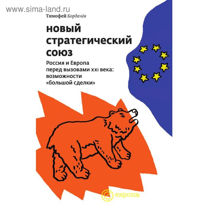 Новый стратегический союз. Россия и Европа перед вызовами XXI века. Возможности большой сделки. Т. Бордачев