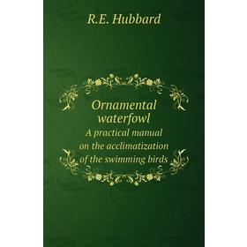 

Книга Ornamental waterfowlA practical Manual on the acclimatization of the swimming birds