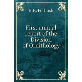 

Книга First annual report of the Division of Ornithology. E. H. Forbush