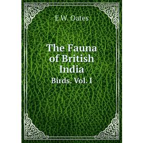 

Книга The Fauna of British IndiaBirds. Vol. I