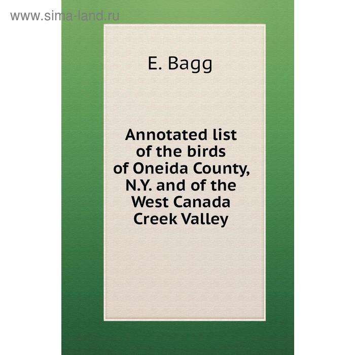 фото Annotated list of the birds of oneida county, n. y. and of the west canada creek valley. e. bagg книга по требованию