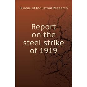 

Книга Report on the steel strike of 1919. Bureau of Industrial Research
