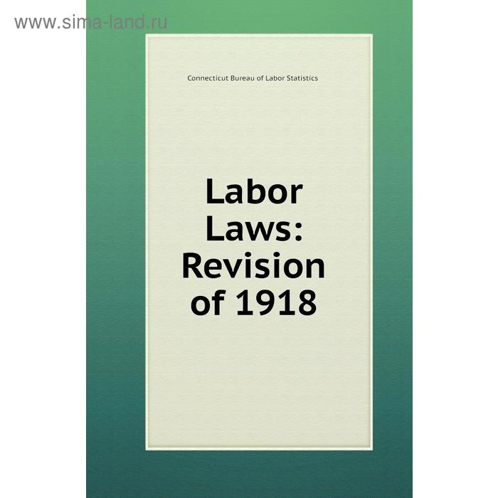 фото Labor laws: revision of 1918. connecticut bureau of labor statistics книга по требованию