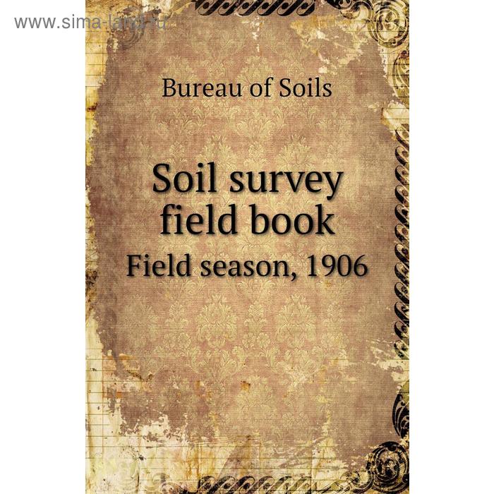 фото Soil survey field bookfield season, 1906. bureau of soils книга по требованию