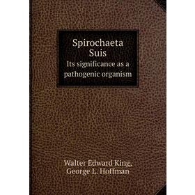 

Книга Spirochaeta SuisIts significance as a pathogenic organism. W. E. King