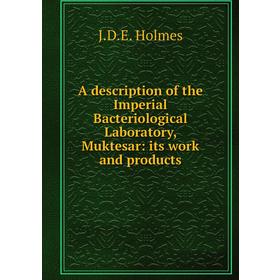 

Книга A description of the Imperial Bacteriological Laboratory, Muktesar: its work and products. J. D. E. Holmes