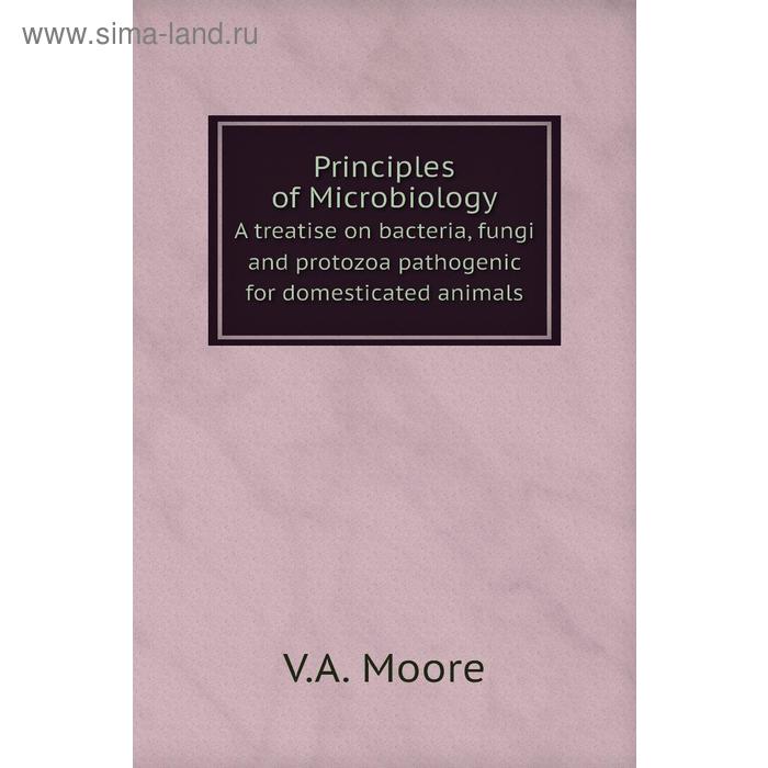 фото Principles of microbiologya treatise on bacteria, fungi and protozoa pathogenic for domesticated animals. v. a. moore книга по требованию