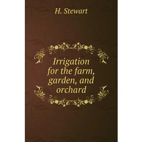 

Книга Irrigation for the farm, garden, and orchard. H. Stewart