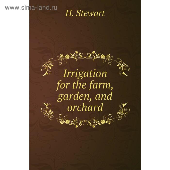 фото Irrigation for the farm, garden, and orchard. h. stewart книга по требованию