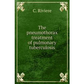 

Книга The pneumothorax treatment of pulmonary tuberculosis. C. Riviere
