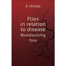 

Книга Flies in relation to disease. Bloodsucking flies. E. Hindle