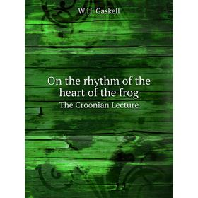 

Книга On the rhythm of the heart of the frogThe Croonian Lecture