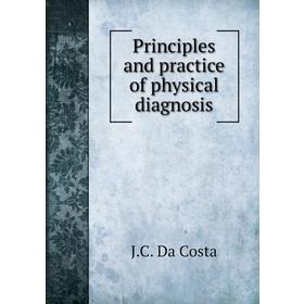 

Книга Principles and practice of physical diagnosis. J. C. Da Costa