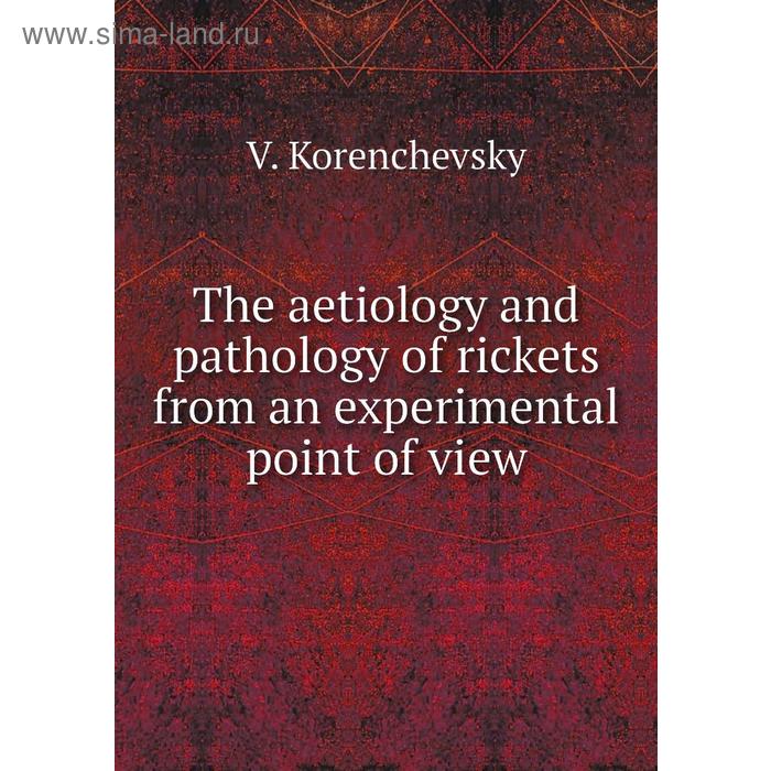 фото The aetiology and pathology of rickets from an experimental point of view. v. korenchevsky книга по требованию