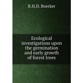 

Книга Ecological investigations upon the germination and early growth of forest trees. R. H. D. Boerker