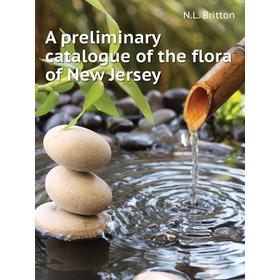 

Книга A preliminary catalogue of the flora of New Jersey. N. L. Britton