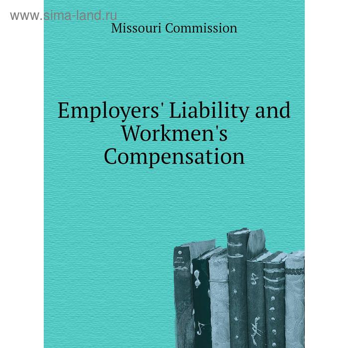 фото Employers' liability and workmen's compensation. missouri commission книга по требованию