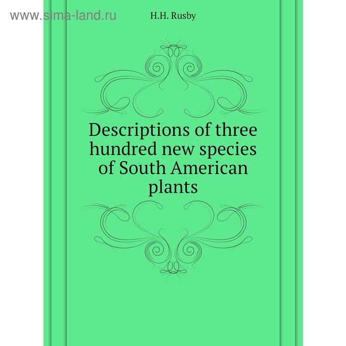 фото Descriptions of three hundred new species of south american plants. h. h. rusby книга по требованию