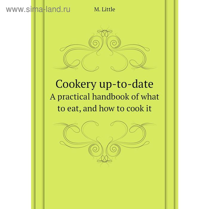 фото Cookery up-to-datea practical handbook of what to eat, and how to cook it. m. little книга по требованию