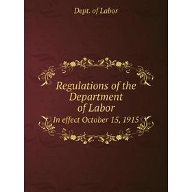 

Книга Regulations of the Department of LaborIn effect October 15, 1915. Dept. of Labor