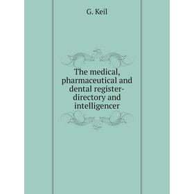 

Книга The medical, pharmaceutical and dental register-directory and intelligencer. G. Keil