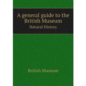 

Книга A General guide to the British MuseumNatural History. British Museum