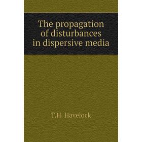 

Книга The propagation of disturbances in dispersive media. T. H. Havelock