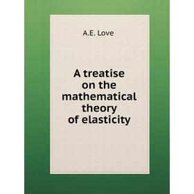 

Книга A treatise on the mathematical theory of elasticity. A. E. Love