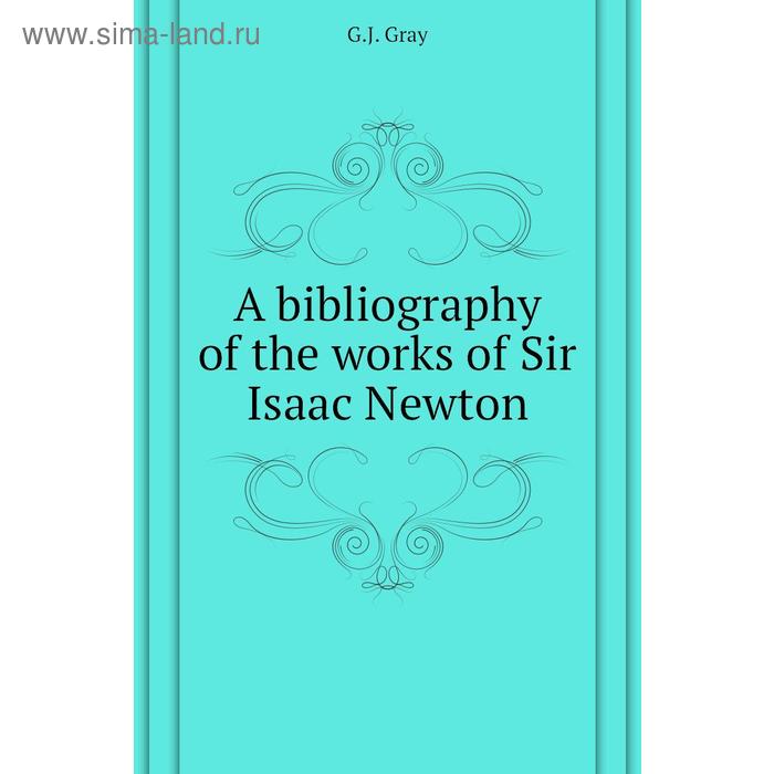 фото A bibliography of the works of sir isaac newton. g. j. gray книга по требованию