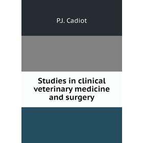 

Книга Studies in clinical veterinary medicine and surgery. P. J. Cadiot