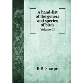 

Книга A hand-list of the genera and species of birds. Volume III. R. B. Sharpe