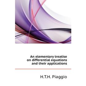

Книга An elementary treatise on differential equations and their applications. H. T. H. Piaggio
