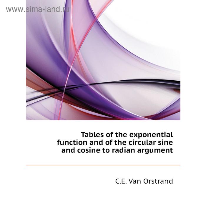 фото Tables of the exponential function and of the circular sine and cosine to radian argument. c. e. van orstrand книга по требованию