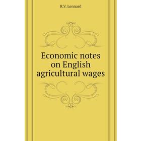 

Книга Economic notes on English agricultural wages. R. V. Lennard