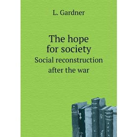 

Книга The hope for societySocial reconstruction after the war. L. Gardner