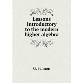 

Книга Lessons introductory to the modern higher algebra