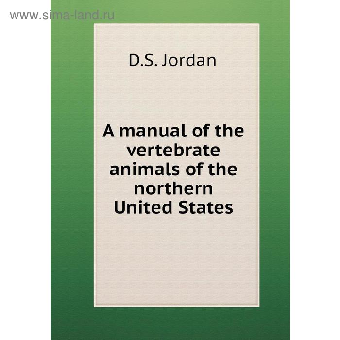 фото A manual of the vertebrate animals of the northern united states. d. s. jordan книга по требованию