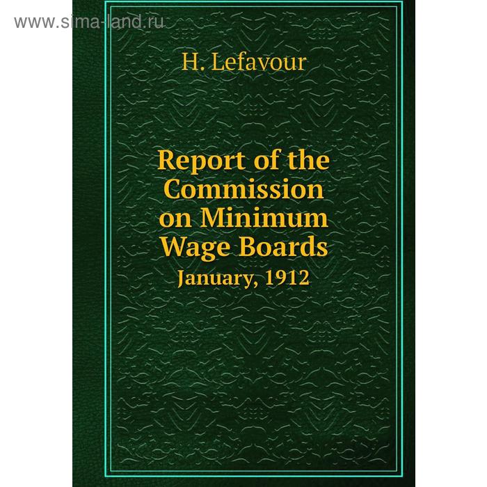 фото Report of the commission on minimum wage boardsjanuary, 1912. h. lefavour книга по требованию
