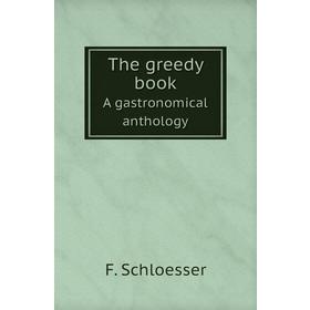 

Книга The greedy bookA gastronomical anthology. F. Schloesser