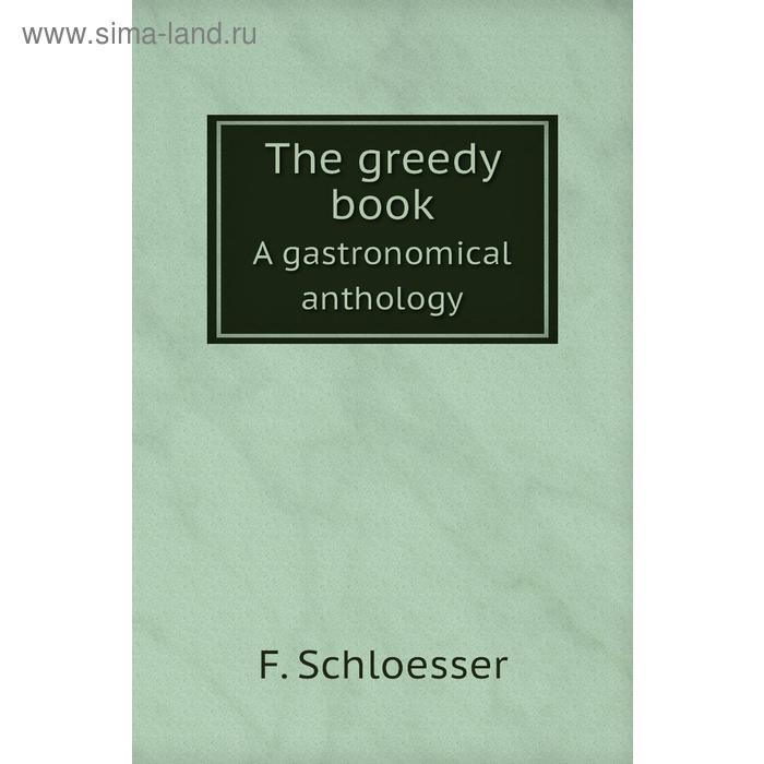 фото The greedy booka gastronomical anthology. f. schloesser книга по требованию