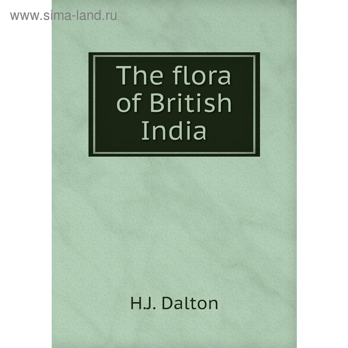 фото The flora of british india книга по требованию