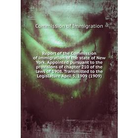 

Книга Report of the Commission of immigration of the state of New York. Appointed pursuant to the provisions of chapter 210 of the laws of 1908