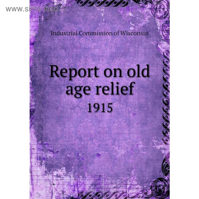 Книга Report on old age relief 1915. Industrial Commission of Wisconsin