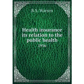 

Книга Health insurance its relation to the public health 1916. B. S. Warren