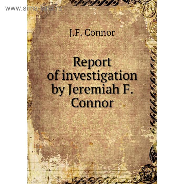 фото Report of investigation by jeremiah f. connor. j. f. connor книга по требованию