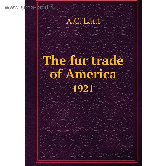 фото The fur trade of america1921 книга по требованию