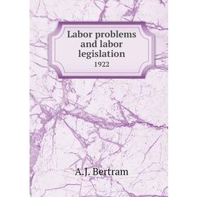 

Книга Labor problems and labor legislation1922